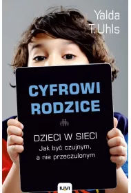 Cyfrowi rodzice. Dzieci w sieci. Jakby czujnym, a nie przeczulonym
