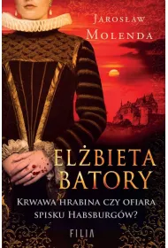 El�bieta Batory. Krwawa hrabina czy ofiara spisku Habsburg�w?
