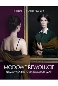 Modowe rewolucje. Niezwyk�a historia naszych szaf