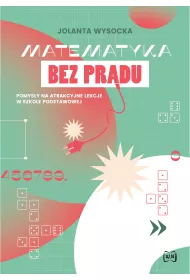 Matematyka bez prdu. Pomysy na atrakcyjne lekcje w szkole podstawowej