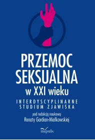 Przemoc seksualna w XXI wieku Interdyscyplinarne studium zjawiska