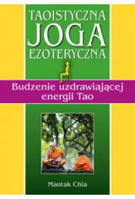Taoistyczna joga ezoteryczna. Budzenie uzdrawiajcej energii Tao