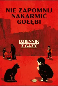 Nie zapomnij nakarmi� go��bi. Dziennik z Gazy