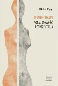 Zygmunt Haupt. Podmiotowo�� i reprezentacja