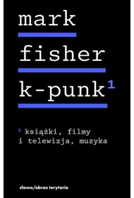 K-punk. Tom 1: Ksi��ki, filmy i telewizja, muzyka