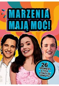 Marzenia maj� moc! 26 opowie�ci o tych, kt�rzy si� odwa�yli