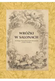 Wr�ki w salonach. Antologia francuskich ba�ni literackich z XVII i XVIII w.