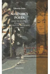 Nasz obcy poeta. Adam Mickiewicz w kanonie literatury litewskiej