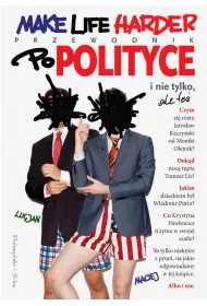 Make Life Harder. Przewodnik po polityce i nie tylko, ale te�