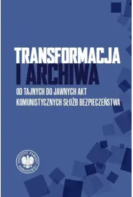 Transformacja i archiwa. Od tajnych do jawnych akt komunistycznych s�u�b bezpiecze�stwa