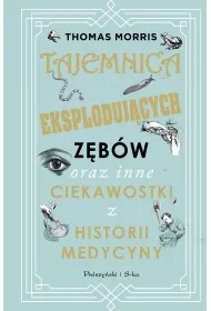 Tajemnica eksploduj�cych z�b�w oraz inne ciekawostki z historii medycyny