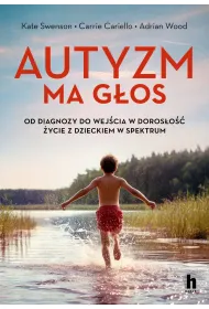 Autyzm ma g�os. Od diagnozy do wej�cia w doros�o�� - �ycie z dzieckiem w spektrum