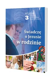 �wiadcz� o Jezusie w rodzinie. Podr�cznik dla 3 klasy szk� ponadgimnazjalnych