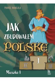 Jak zbudowaem Polsk - Mieszko I