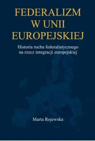 Federalizm w Unii Europejskiej. Historia ruchu federalistycznego na rzecz integracji europejskiej