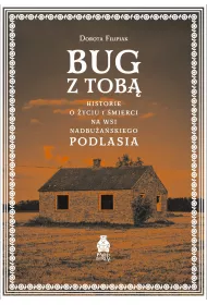 Bug z Tob�. Historie o �yciu i �mierci na wsi nadbu�a�skiego Podlasia