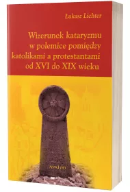 Wizerunek kataryzmu w polemice pomi�dzy katolikami a protestantami od XVI do XIX wieku