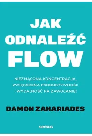 Jak odnale�� FLOW. Niezm�cona koncentracja, zwi�kszona produktywno�� i wydajno�� na zawo�anie!
