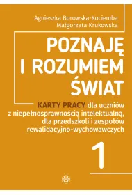 Poznaj� i rozumiem �wiat. Karty pracy dla uczni�w z niepe�nosprawno�ci� intelektualn�, dla przedszkoli i zespo��w rewalidacyjno-wychowawczych. Cz�� 1