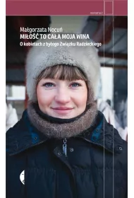 Mi�o�� to ca�a moja wina. O kobietach z by�ego Zwi�zku Radzieckiego