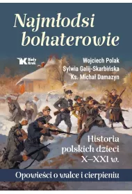 Najm�odsi bohaterowie. Historia polskich dzieci X-XXI w. Opowie�ci o walce i cierpieniu