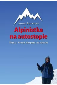 Przez Karpaty na Ararat. Alpinistka na autostopie. Tom 1