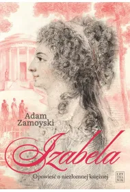 Izabela. Opowie�� o niez�omnej ksi�nej.