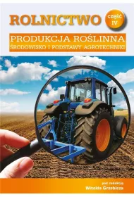 Produkcja rolinna. rodowisko i podstawy agrotechniki. Rolnictwo. Tom 4