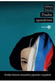 Trudne s�siedztwo. Kr�tka historia stosunk�w japo�sko-rosyjskich