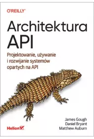 Architektura API. Projektowanie, uywanie i rozwijanie systemw opartych na API