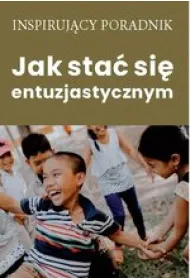 Jak sta� si� entuzjastycznym