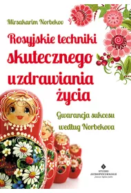 Rosyjskie techniki skutecznego uzdrawiania �ycia gwarancja sukcesu wed�ug norbekova