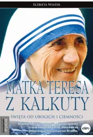 Matka Teresa z Kalkuty. �wi�ta od ubogich i ciemno�ci