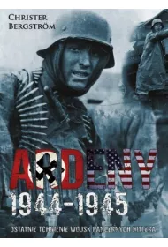 Ardeny 1944-1945. Ostatnie tchnienie wojsk pancernych Hitlera