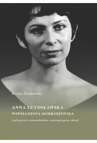 Anna Lutos�awska. Wsp�czesna Modrzejewska (czyli opowie�� o sztuce aktorskiej - scenicznym ge�cie i s�owie)