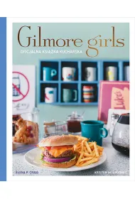 Gilmore Girls. Oficjalna ksi��ka kucharska