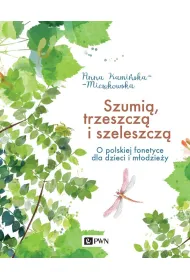 Szumi�, trzeszcz� i szeleszcz�. O polskiej fonetyce dla dzieci i m�odzie�y