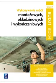 Wykonywanie robt montaowych, okadzinowych i wykoczeniowych. Kwalifikacja BUD.11 / BD.04. Cz 1. Podrcznik do nauki zawodu technik robt wykoczeniowych w budownictwie oraz monter zabudowy i robt wykoczeniowych w budownictwie