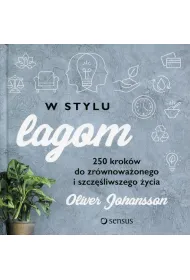 W stylu lagom. 250 krok�w do zr�wnowa�onego i szcz�liwszego �ycia