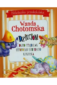 Biblioteczka przedszkolaka. Wanda Chotomska dzieciom: Dyzio Tr�balaka, Hipopotam lubi b�oto i Kuku�ka