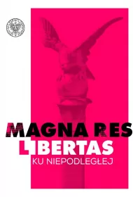 Magna res libertas. Ku Niepodleg�ej
