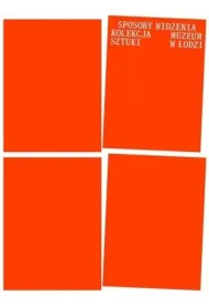 Sposoby widzenia. Kolekcja Muzeum Sztuki w �odzi