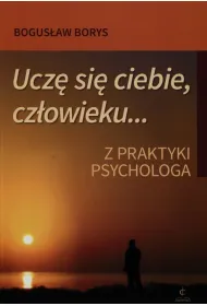 Ucz� si� ciebie, cz�owieku Z praktyki psychologa