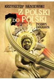 Z Polski do Polski. �yciorys emigranta