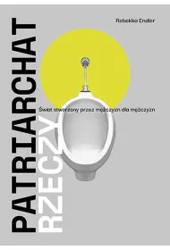 Patriarchat rzeczy. �wiat stworzony przez m�czyzn dla m�czyzn