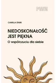 Niedoskona�o�� jest pi�kna. O wsp�czuciu dla siebie