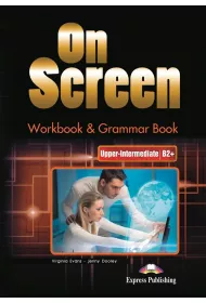 On Screen Upper-Intermediate. J�zyk angielski. Poziom B2+. Workbook & Grammar Book. Zeszyt �wicze� dla liceum i technikum