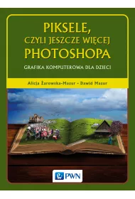 Piksele, czyli jeszcze wi�cej Photoshopa. Grafika komputerowa dla dzieci