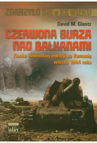 Czerwona burza nad Ba�kanami. Fiasko sowieckiej inwazji na Rumuni� wiosn� 1944 roku (OT)