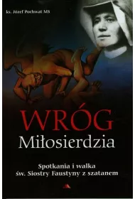 Wr�g mi�osierdzia Spotkania i walka �w. Siostry Faustyny z szatanem